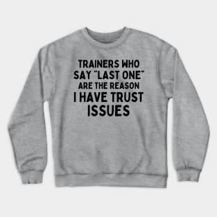 Funny Sayings Trainers Who Say Last One Are The Reason I Have Trust Issues Crewneck Sweatshirt